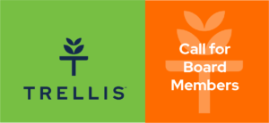 Graphic showing the Trellis logo on a green backgound and the words "Call for Board Members" on an orange background.
