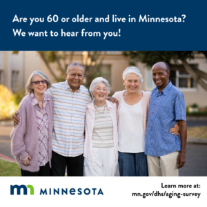 Photo of five people standing together outside in a neighborhood setting. Above them, text reads "Are you 60 or older and live in Minnesota? We want to hear from you!" Below the photo, the state of Minnesota logo appears and text reads, "Learn more at: mn.gov/dhs/aging-survey."